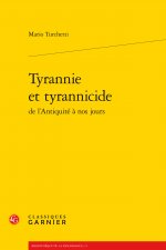 Tyrannie Et Tyrannicide de L'Antiquite a Nos Jours