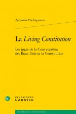 La Living Constitution: Les Juges de la Cour Supreme Des Etats-Unis Et La Constitution