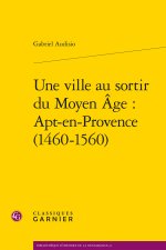 Une Ville Au Sortir Du Moyen Age: Apt-En-Provence (1460-1560)