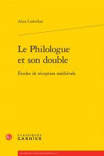 Le Philologue Et Son Double: Etudes de Reception Medievale