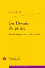 Les Devoirs Du Prince: L'Education Princiere a la Renaissance