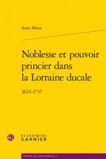 Noblesse Et Pouvoir Princier Dans La Lorraine Ducale: 1624-1737