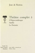 Theatre Complet - Tome V: L'Hypocondriaque. Amelie. La Doristee