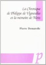 La Chronique de Philippe de Vigneulles Et La Memoire de Metz