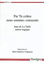 Par Ta Colere Nous Sommes Consumes: Jean de la Taille Auteur Tragique