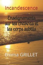 Incandescence: Enseignements Sur Les Chakras Et Les Corps Subtils