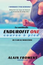 La Méthode Endurofit One Course ? Pied: Du 5 Km Au Marathon. 1 Workout Par Semaine ! Réduction Du Risque de Blessure... Et Beaucoup de Temps Libre !