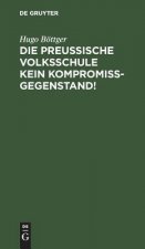 Die Preussische Volksschule Kein Kompromissgegenstand!