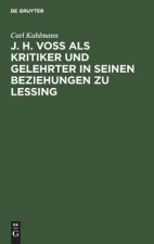 J. H. Voss ALS Kritiker Und Gelehrter in Seinen Beziehungen Zu Lessing