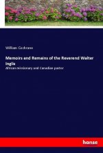 Memoirs and Remains of the Reverend Walter Inglis