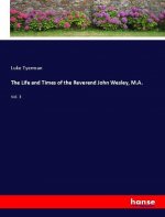 The Life and Times of the Reverend John Wesley, M.A.