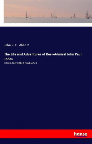 The Life and Adventures of Rear-Admiral John Paul Jones