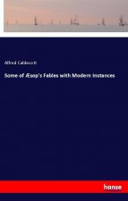 Some of AEsop's Fables with Modern Instances