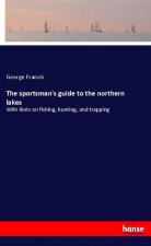 The sportsman's guide to the northern lakes