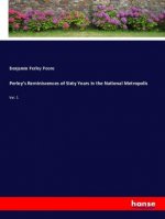 Perley's Reminiscences of Sixty Years in the National Metropolis