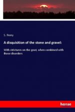 A disquisition of the stone and gravel: