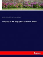 Campaign of '84. Biographies of James G. Blaine