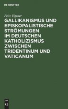 Gallikanismus Und Episkopalistische Stroemungen Im Deutschen Katholizismus Zwischen Tridentinum Und Vaticanum