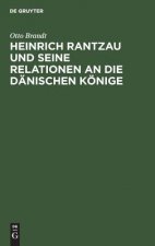 Heinrich Rantzau Und Seine Relationen an Die Danischen Koenige