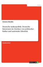 Deutsche Außenpolitik. Deutsche Interessen im Zeichen von politischer Kultur und nationaler Identität