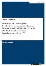 Aufnahme und Prüfung von Geschäftsprozessen mittels Business Process Model and Notation (BPMN). BPMN als Brücke zwischen Betriebswirtschaft und IT