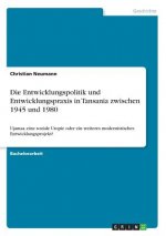 Die Entwicklungspolitik und Entwicklungspraxis in Tansania zwischen 1945 und 1980