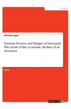 Extreme Poverty and Hunger in Venezuela. The result of the economic decline of an oil nation