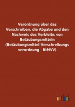 Verordnung über das Verschreiben, die Abgabe und den Nachweis des Verbleibs von Betäubungsmitteln (Betäubungsmittel-Verschreibungsverordnung - BtMVV)