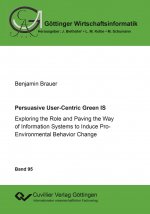 Persuasive User-Centric Green IS. Exploring the Role and Paving the Way of Information Systems to Induce Pro-Environmental Behavior Change
