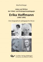 Leben und Wirken der Fröbel- und Kindergartenpädagogin Erika Hoffmann (1902?1995)
