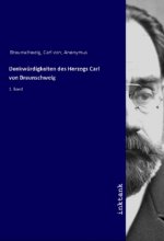 Denkwu¨rdigkeiten des Herzogs Carl von Braunschweig
