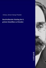 Beschreibender Katalog des k. grunen Gewolbes zu Dresden