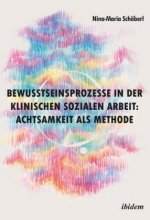 Bewusstseinsprozesse in der klinischen Sozialen Arbeit: Achtsamkeit als Methode
