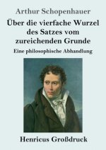 UEber die vierfache Wurzel des Satzes vom zureichenden Grunde (Grossdruck)