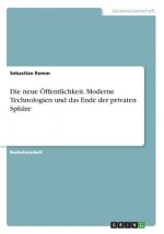 Die neue Öffentlichkeit. Moderne Technologien und das Ende der privaten Sphäre