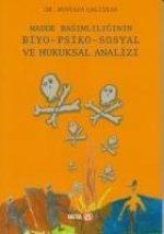 Madde Bagimliliginin Biyo-Psiko-Sosyal ve Hukuksal Analizi