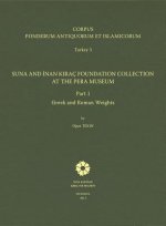 Corpus Ponderum Antiquorum Et Islamicorum. Turkey 3: Suna and Inan Kirac Foundation Collection at the Pera Museum, Part 1: Greek and Roman Weights