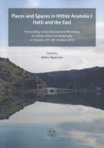Places and Spaces in Hittite Anatolia I: Hatti and the East: Proceedings of an International Workshop on Hittite Historical Geography in Istanbul, 25t