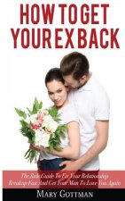 How To Get Your Ex Back: The Rule Guide To Fix Your Relationship Breakup Fast And Get Your Man To Love You Again