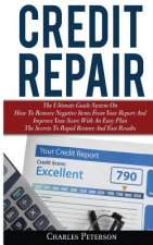 Credit Repair: The Ultimate Guide System On How To Remove Negative Items From Your Report And Improve Your Score With An Easy Plan; T