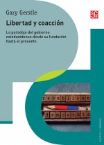 Libertad y Coaccion: La Paradoja del Gobierno Estadunidense Desde Su Fundacion Hasta El Presente