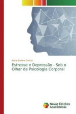 Estresse e Depress?o - Sob o Olhar da Psicologia Corporal