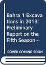 Bahra 1, Excavations in 2013: Preliminary Report on the Fifth Season of Kuwait-Polish Archaeological Explorations
