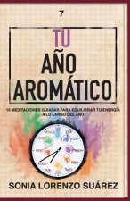 Tu A?o Aromático: Conoce el aspecto físico y energético de 15 aceites esenciales con sus 15 meditaciones guiadas para que vivas el a?o m