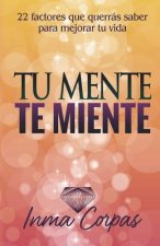 Tu Mente Te Miente: 22 factores que querrás saber para mejorar tu vida