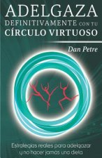 Adelgaza definitivamente con tu Círculo Virtuoso: Estrategias reales para adelgazar y no hacer jamás una dieta.