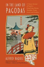 In the Land of Pagodas: A Classic Account of Travel in Hong Kong, Macao, Shanghai, Hubei, Hunan and Guizhou