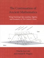 The Continuation of Ancient Mathematics: Wang Xiaotong's Jigu Suanjing, Algebra and Geometry in 7th-Century China