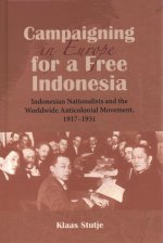Campaigning in Europe for a Free Indonesia: Indonesian Nationalists and the Worldwide Anticolonial Movement, 1917-1931