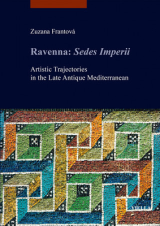 Ravenna: Sedes Imperii: Artistic Trajectories in the Late Antique Mediterranean